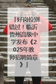 好岗位别错过！临沂鲁州高级中学发布《2025年教师招聘简章》
